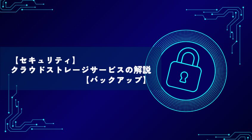 【セキュリティ】クラウドストレージサービスの解説【バックアップ】